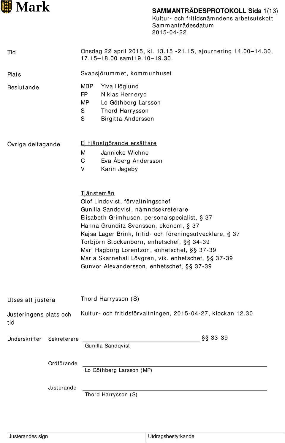 Plats Svansjörummet, kommunhuset Beslutande MBP Ylva Höglund FP Niklas Herneryd MP Lo Göthberg Larsson S Thord Harrysson S Birgitta Andersson Övriga deltagande Ej tjänstgörande ersättare M Jannicke