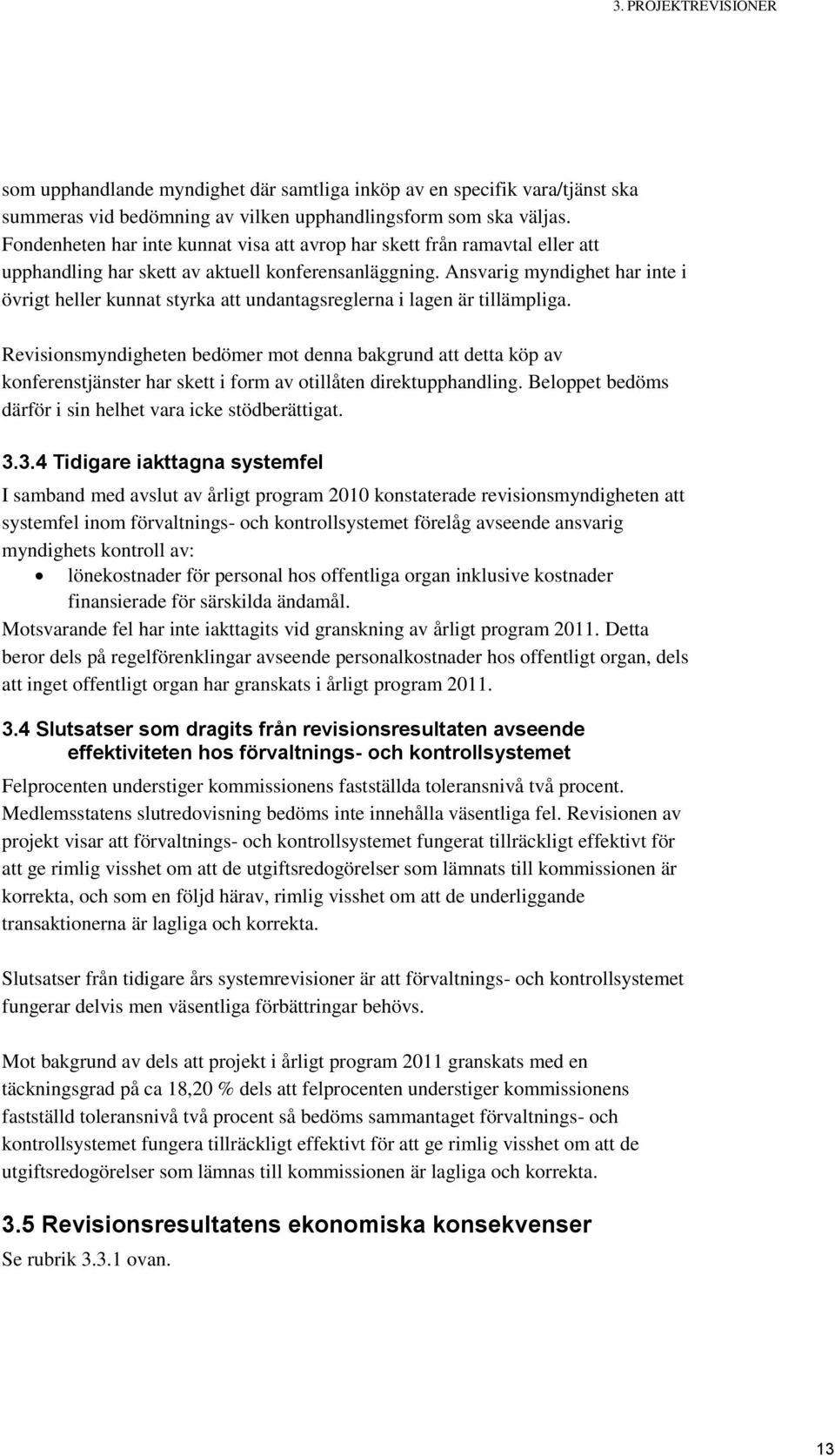 Ansvarig myndighet har inte i övrigt heller kunnat styrka att undantagsreglerna i lagen är tillämpliga.