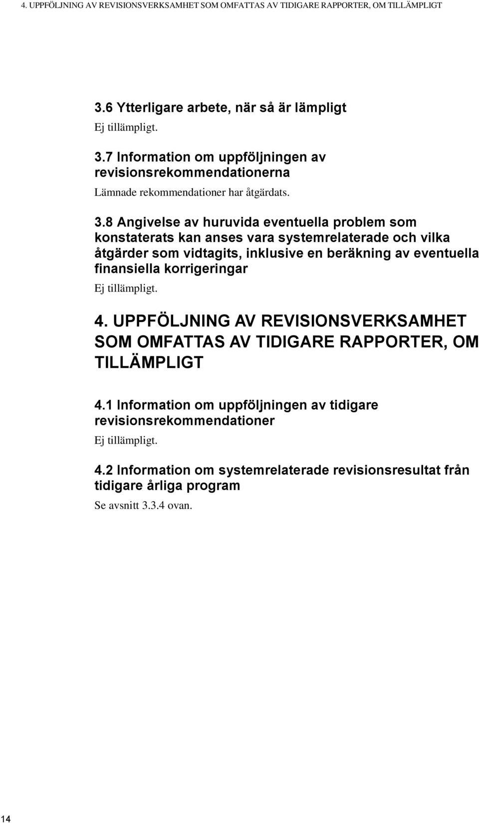 7 Information om uppföljningen av revisionsrekommendationerna Lämnade rekommendationer har åtgärdats. 3.