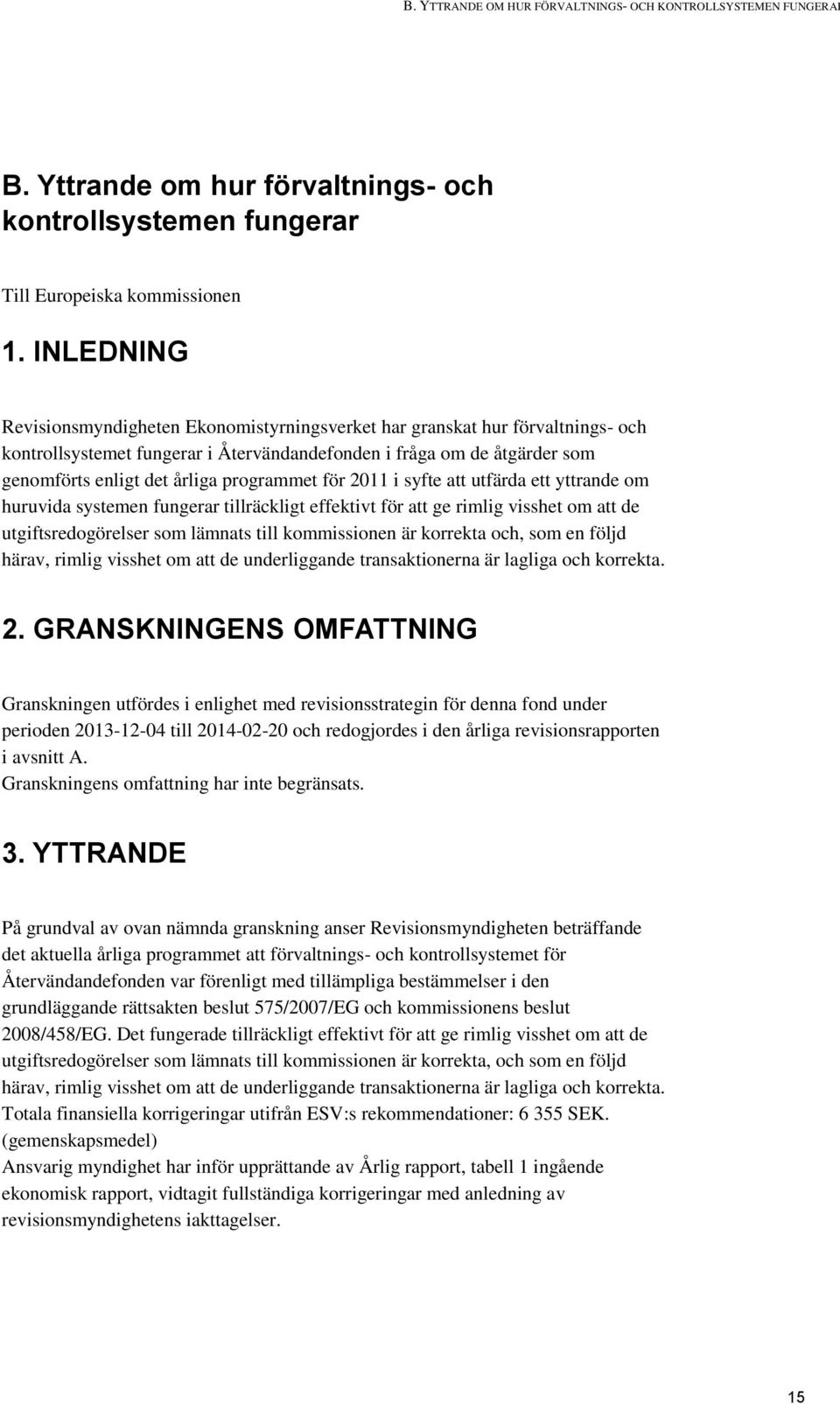programmet för 2011 i syfte att utfärda ett yttrande om huruvida systemen fungerar tillräckligt effektivt för att ge rimlig visshet om att de utgiftsredogörelser som lämnats till kommissionen är