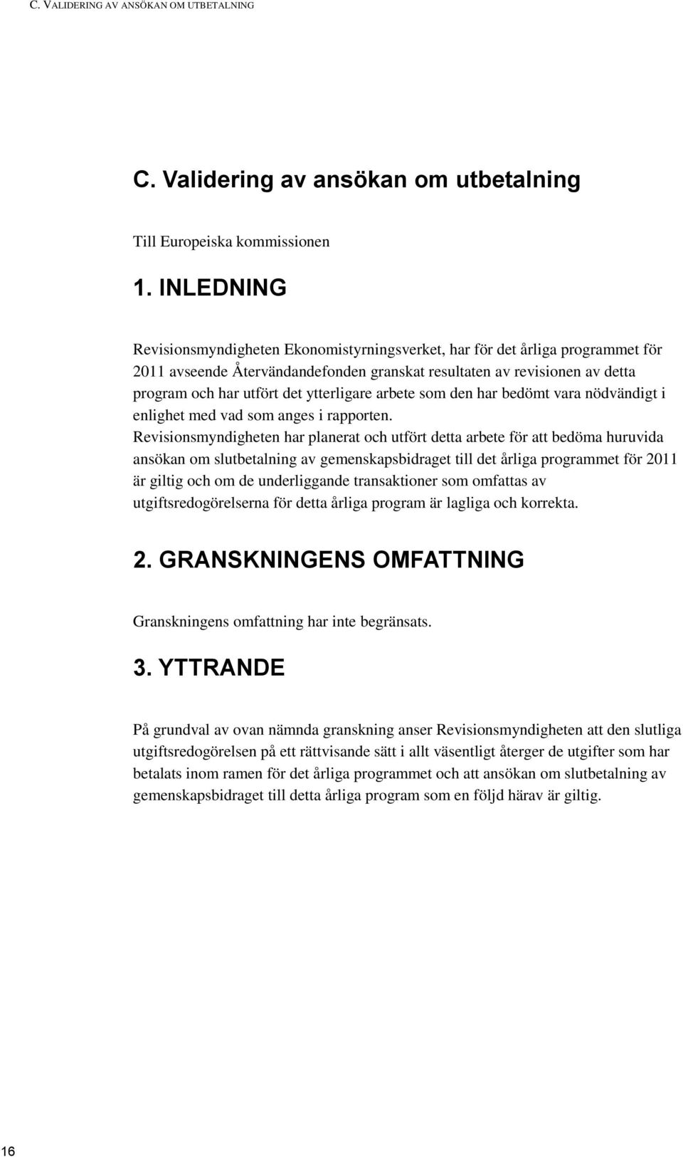 ytterligare arbete som den har bedömt vara nödvändigt i enlighet med vad som anges i rapporten.