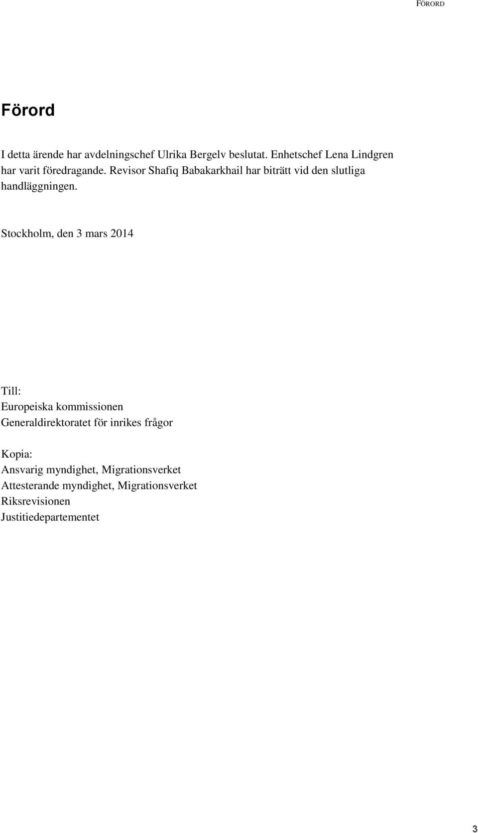Revisor Shafiq Babakarkhail har biträtt vid den slutliga handläggningen.