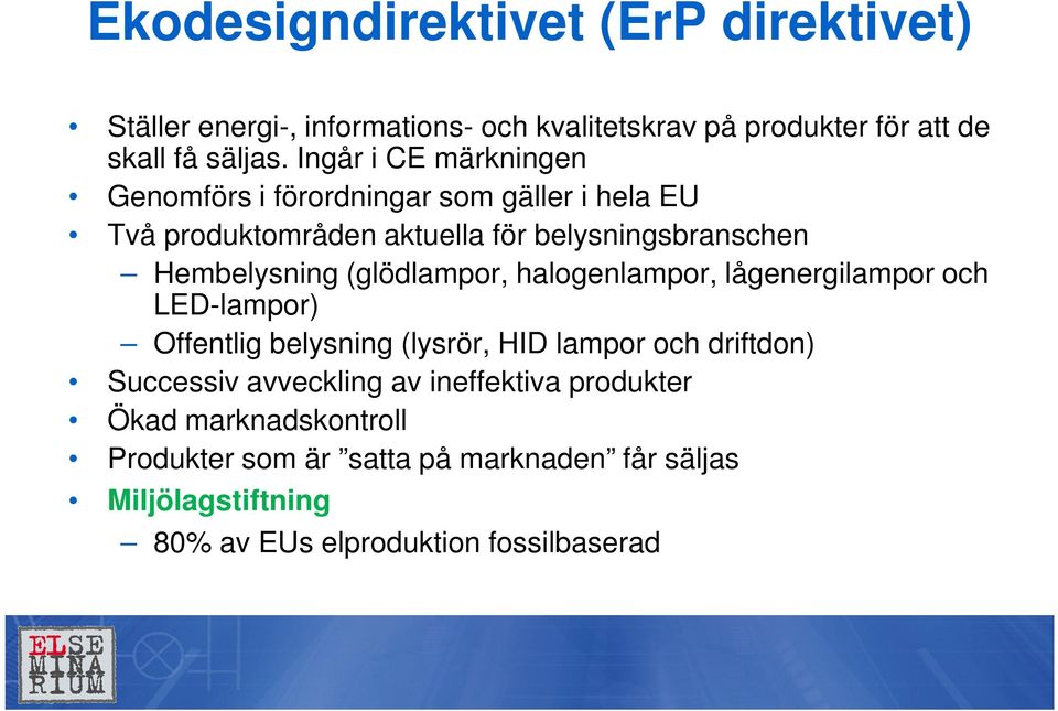 (glödlampor, halogenlampor, lågenergilampor och LED-lampor) Offentlig belysning (lysrör, HID lampor och driftdon) Successiv avveckling