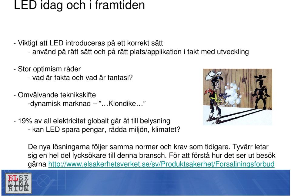 - Omvälvande teknikskifte -dynamisk marknad Klondike - 19% av all elektricitet globalt går åt till belysning - kan LED spara pengar, rädda miljön,