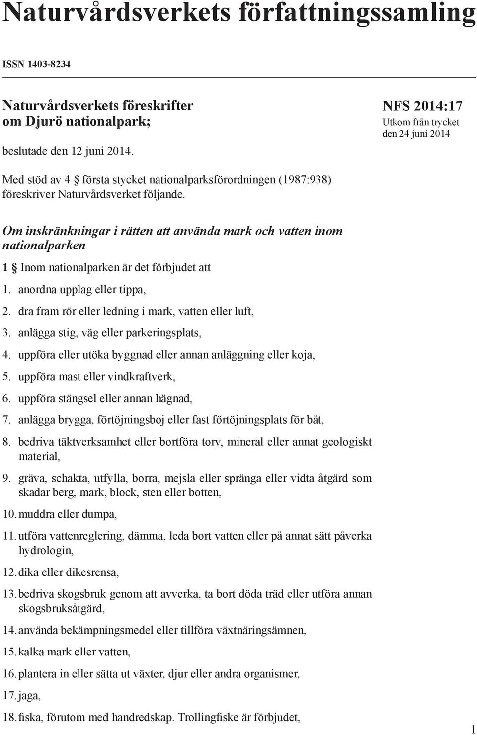 Om inskränkningar i rätten att använda mark och vatten inom nationalparken 1 Inom nationalparken är det förbjudet att 1. anordna upplag eller tippa, 2.
