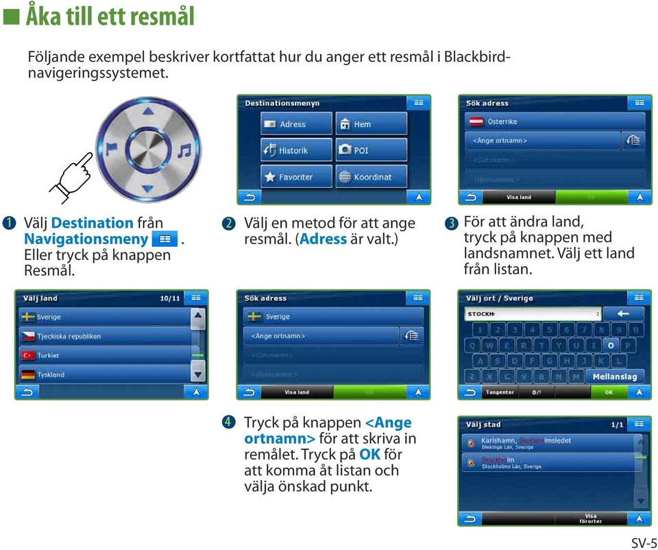 (Adress är valt.) Eller tryck på knappen Resmål. 3 För att ändra land, tryck på knappen med landsnamnet.