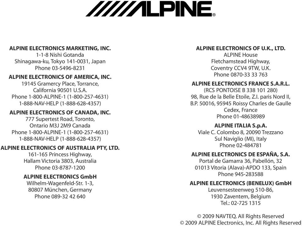 161-165 Princess Highway, Hallam Victoria 3803, Australia Phone 03-8787-100 ALPINE ELECTRONICS GmbH Wilhelm-Wagenfeld-Str. 1-3, 80807 München, Germany Phone 089-3 4 640 ALPINE ELECTRONICS OF U.K.