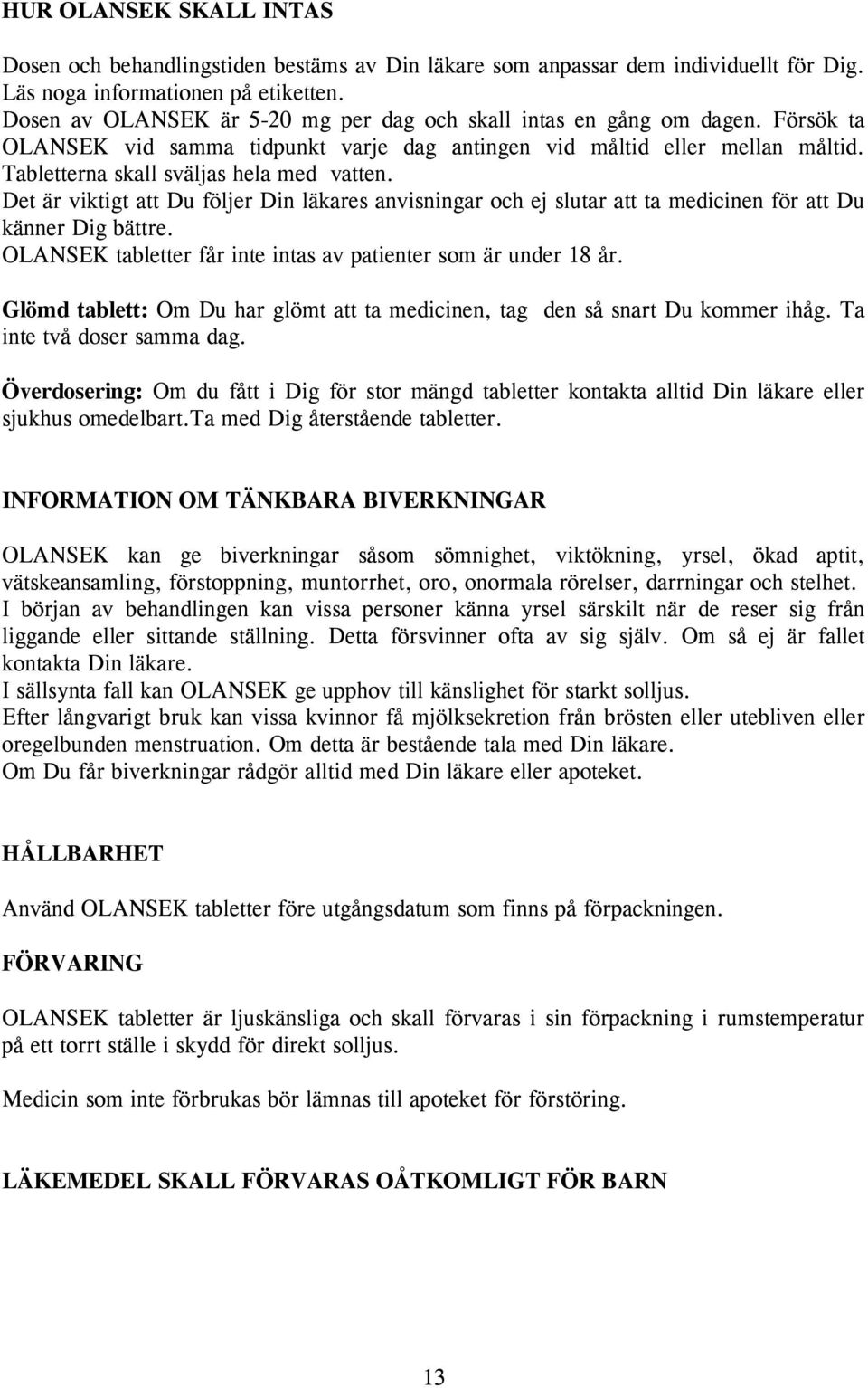 Det är viktigt att Du följer Din läkares anvisningar och ej slutar att ta medicinen för att Du känner Dig bättre. OLANSEK tabletter får inte intas av patienter som är under 18 år.