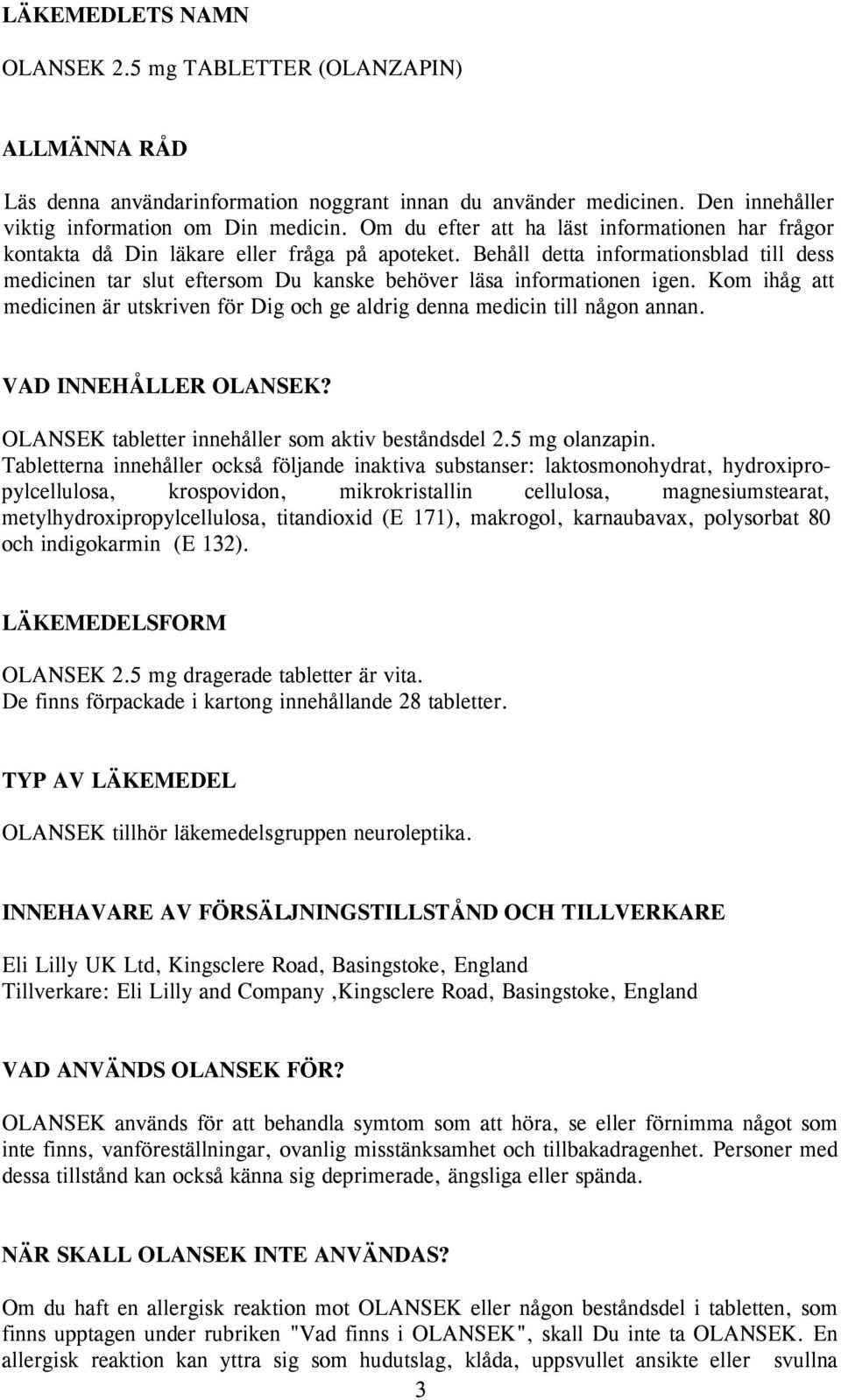 Behåll detta informationsblad till dess medicinen tar slut eftersom Du kanske behöver läsa informationen igen. Kom ihåg att medicinen är utskriven för Dig och ge aldrig denna medicin till någon annan.