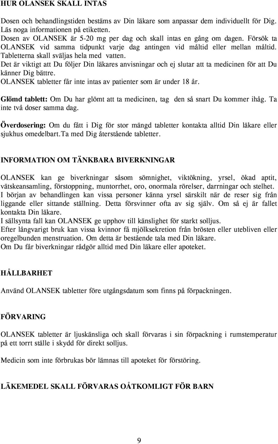 Det är viktigt att Du följer Din läkares anvisningar och ej slutar att ta medicinen för att Du känner Dig bättre. OLANSEK tabletter får inte intas av patienter som är under 18 år.