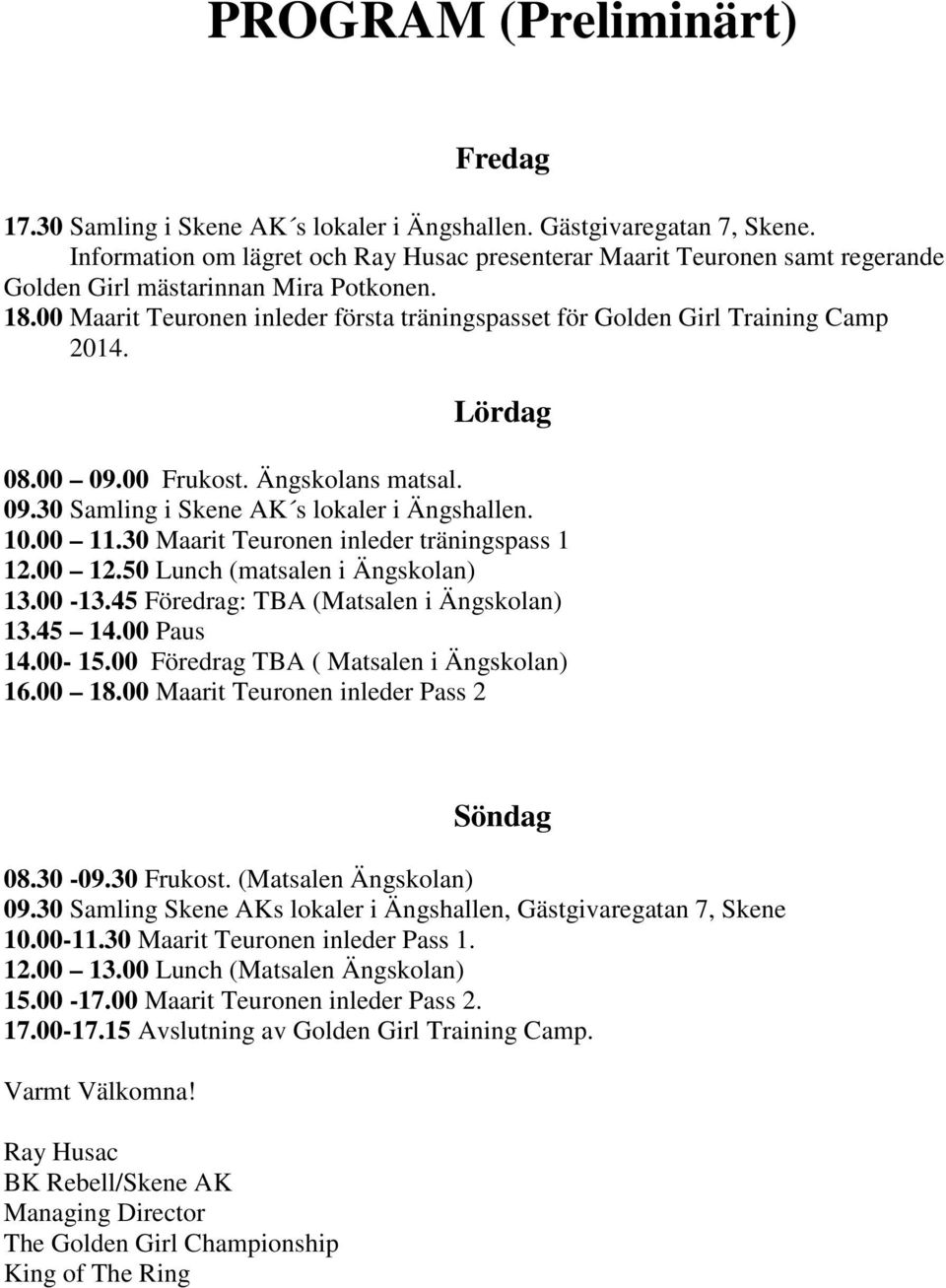 00 Maarit Teuronen inleder första träningspasset för Golden Girl Training Camp 2014. Lördag 08.00 09.00 Frukost. Ängskolans matsal. 09.30 Samling i Skene AK s lokaler i Ängshallen. 10.00 11.