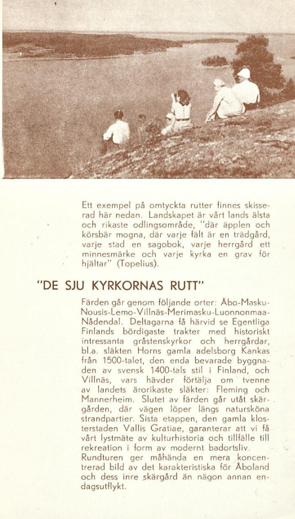 för hjältar" (Topelius). "DE SJU KYRKORNAS RUTT" Färden går genom följande orter: Åbo-Masku- Nousis-Lemo- Vill näs-merimasku -Luonnonmaa- Nådendal.