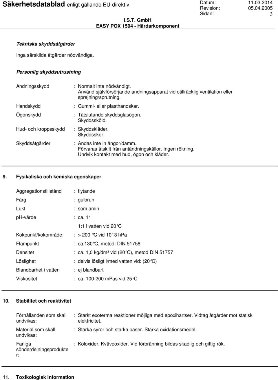 : Andas inte in ångor/damm. Förvaras åtskilt från antändningskällor. Ingen rökning. Undvik kontakt med hud, ögon och kläder. 9.