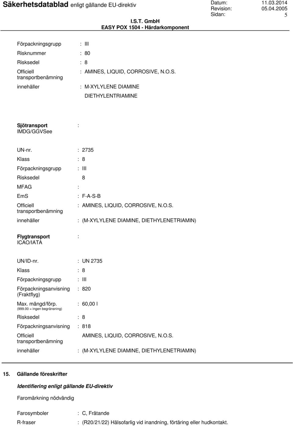 : UN 2735 Klass : 8 Förpackningsgrupp Förpackningsanvisning (Fraktflyg) Max. mängd/förp. (999.