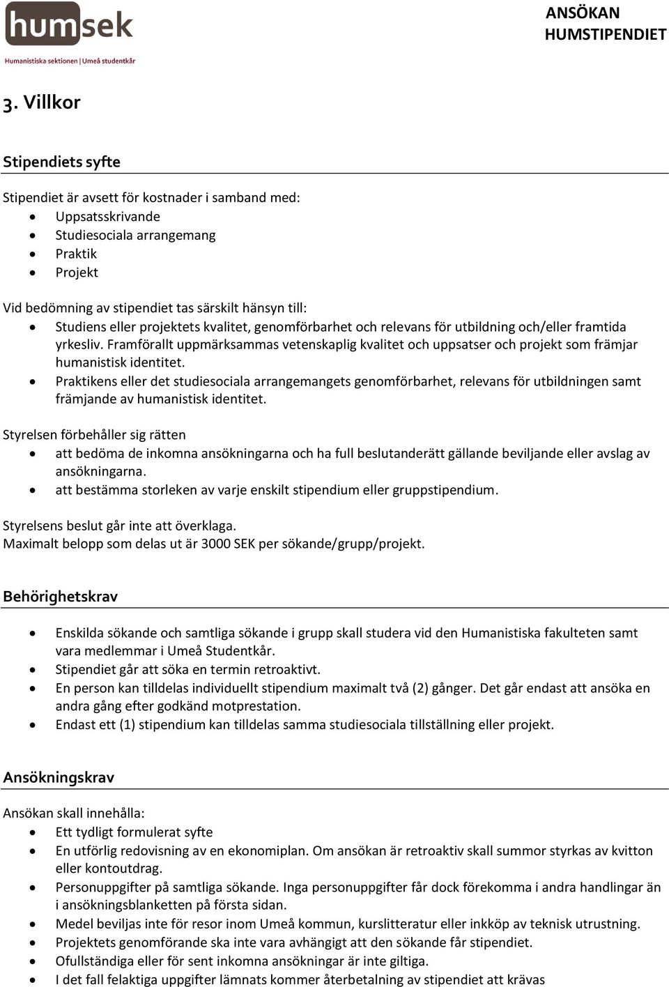 Framförallt uppmärksammas vetenskaplig kvalitet och uppsatser och projekt som främjar humanistisk identitet.