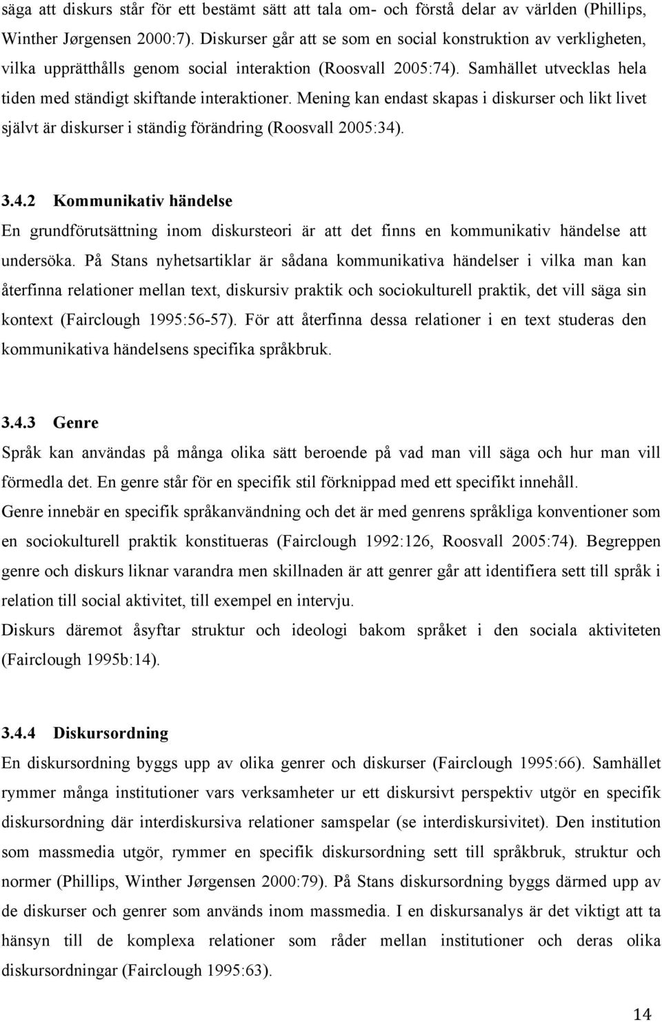 Mening kan endast skapas i diskurser och likt livet självt är diskurser i ständig förändring (Roosvall 2005:34)