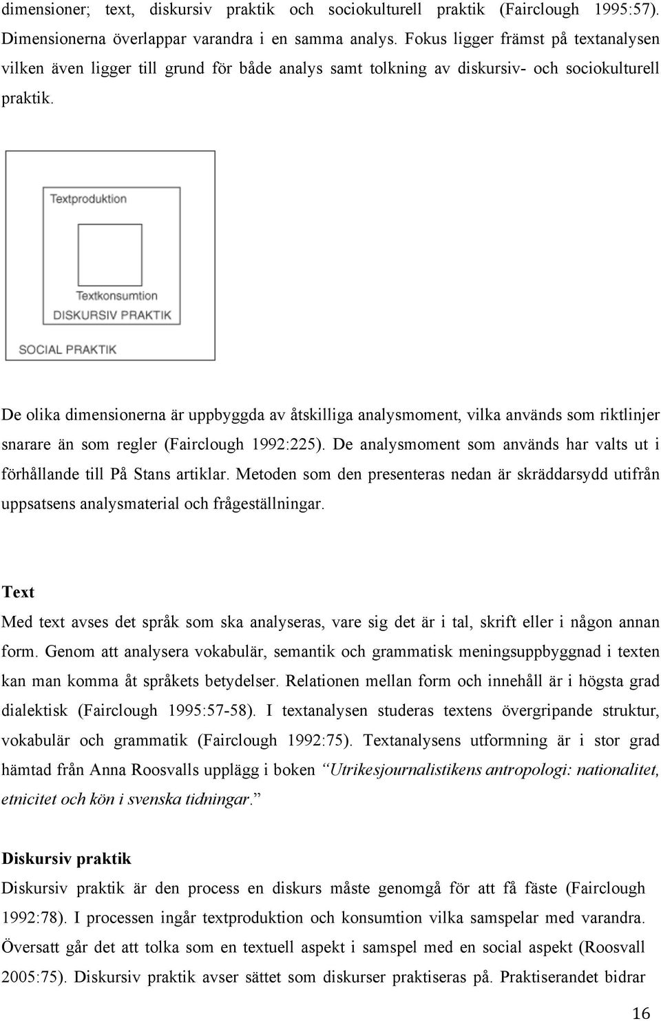 De olika dimensionerna är uppbyggda av åtskilliga analysmoment, vilka används som riktlinjer snarare än som regler (Fairclough 1992:225).