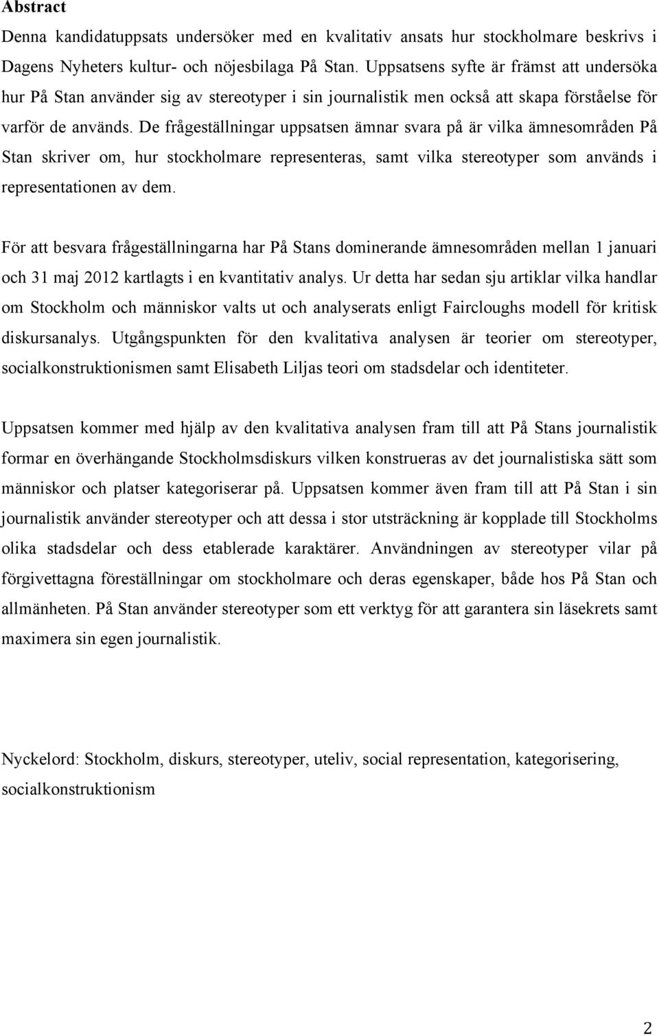 De frågeställningar uppsatsen ämnar svara på är vilka ämnesområden På Stan skriver om, hur stockholmare representeras, samt vilka stereotyper som används i representationen av dem.