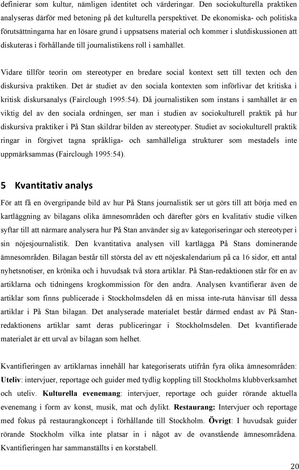 Vidare tillför teorin om stereotyper en bredare social kontext sett till texten och den diskursiva praktiken.