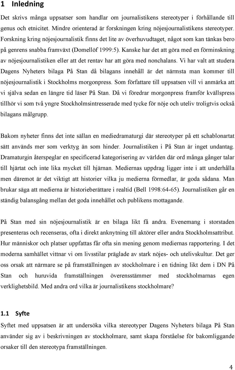 Kanske har det att göra med en förminskning av nöjesjournalistiken eller att det rentav har att göra med nonchalans.
