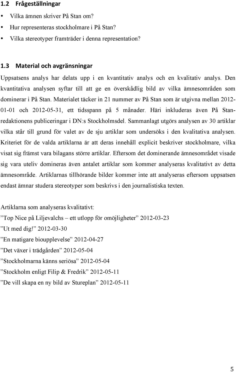 Den kvantitativa analysen syftar till att ge en överskådlig bild av vilka ämnesområden som dominerar i På Stan.