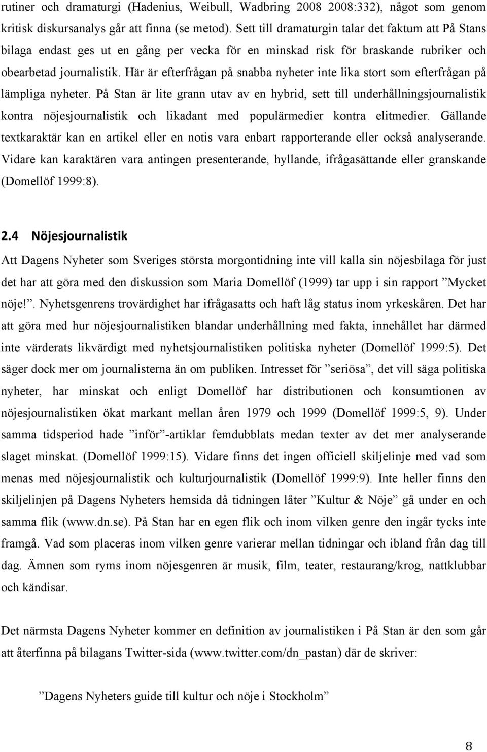 Här är efterfrågan på snabba nyheter inte lika stort som efterfrågan på lämpliga nyheter.