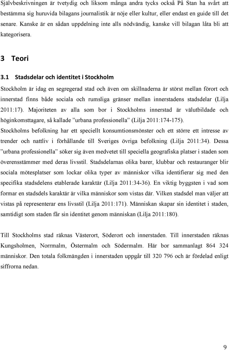 1 Stadsdelar och identitet i Stockholm Stockholm är idag en segregerad stad och även om skillnaderna är störst mellan förort och innerstad finns både sociala och rumsliga gränser mellan innerstadens
