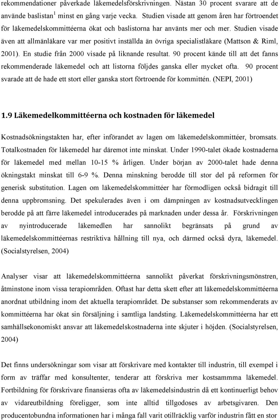 Studien visade även att allmänläkare var mer positivt inställda än övriga specialistläkare (Mattson & Riml, 2001). En studie från 2000 visade på liknande resultat.