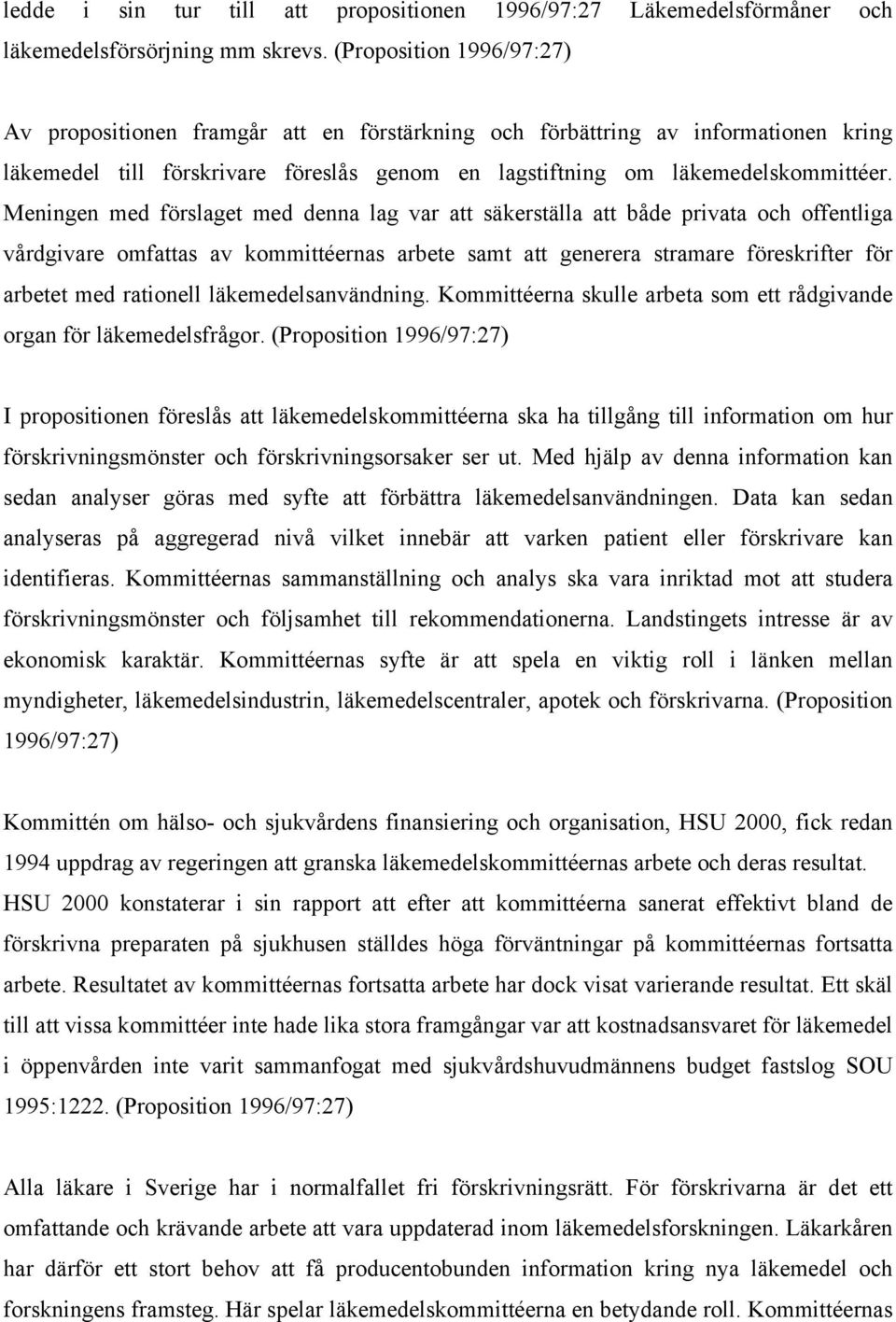 Meningen med förslaget med denna lag var att säkerställa att både privata och offentliga vårdgivare omfattas av kommittéernas arbete samt att generera stramare föreskrifter för arbetet med rationell