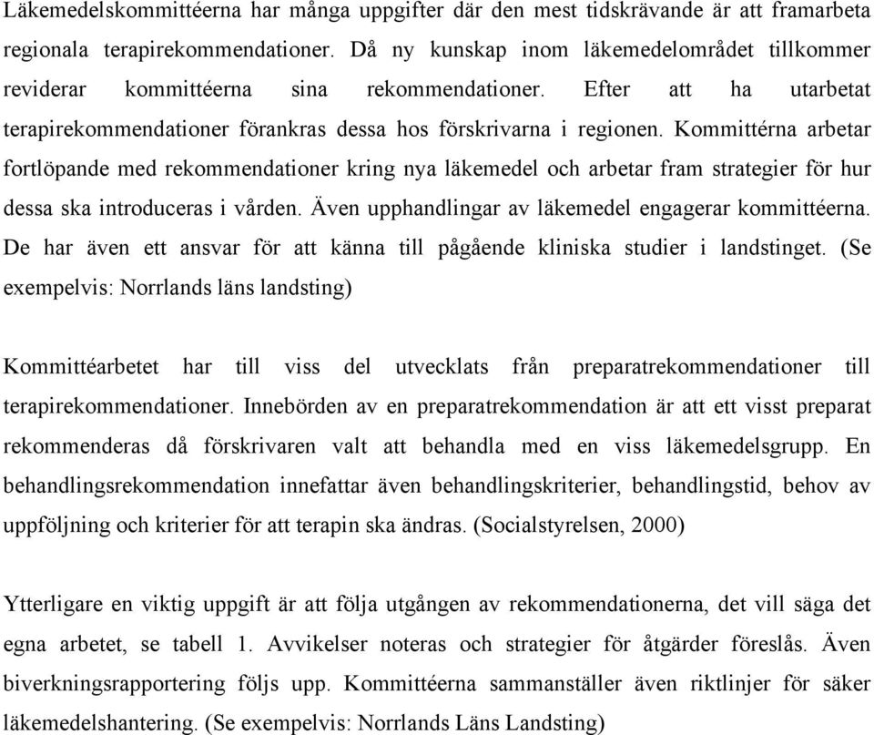 Kommittérna arbetar fortlöpande med rekommendationer kring nya läkemedel och arbetar fram strategier för hur dessa ska introduceras i vården. Även upphandlingar av läkemedel engagerar kommittéerna.