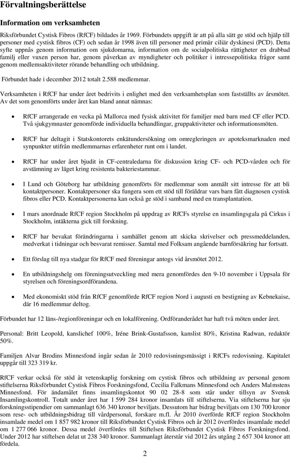 Detta syfte uppnås genom information om sjukdomarna, information om de socialpolitiska rättigheter en drabbad familj eller vuxen person har, genom påverkan av myndigheter och politiker i