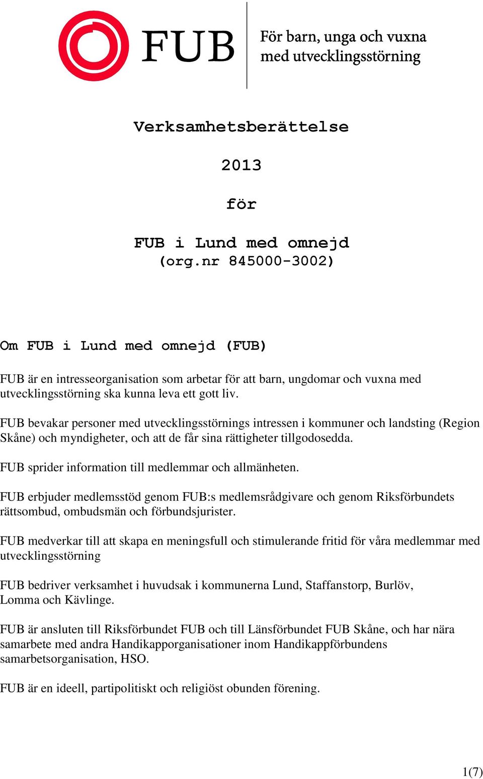 FUB bevakar personer med utvecklingsstörnings intressen i kommuner och landsting (Region Skåne) och myndigheter, och att de får sina rättigheter tillgodosedda.