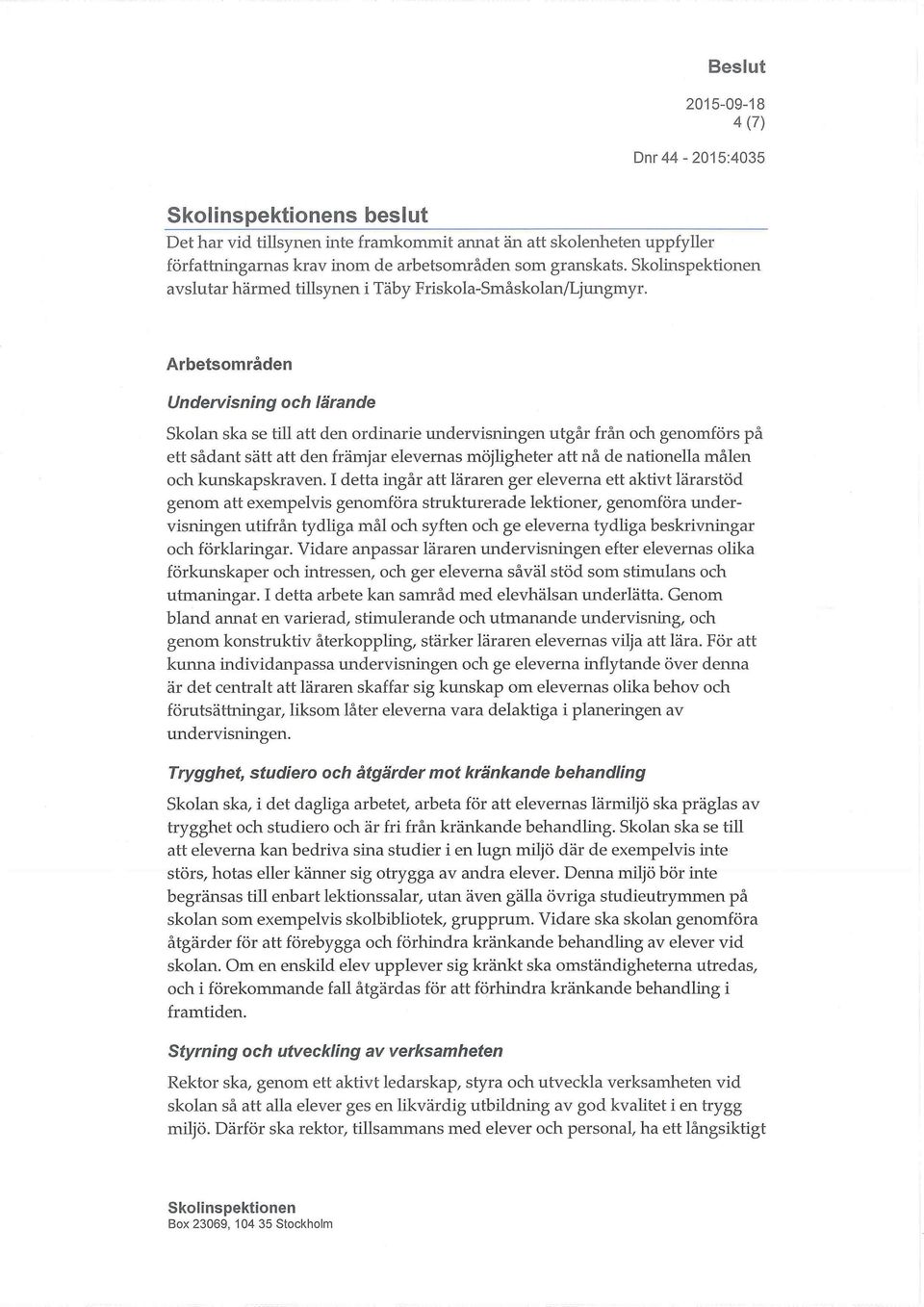 Arbetsområden Undervisning och lärande Skolan ska se till att den ordinarie undervisningen utgår från och genomförs på ett sådant sätt att den främjar elevernas möjligheter att nå de nationella målen