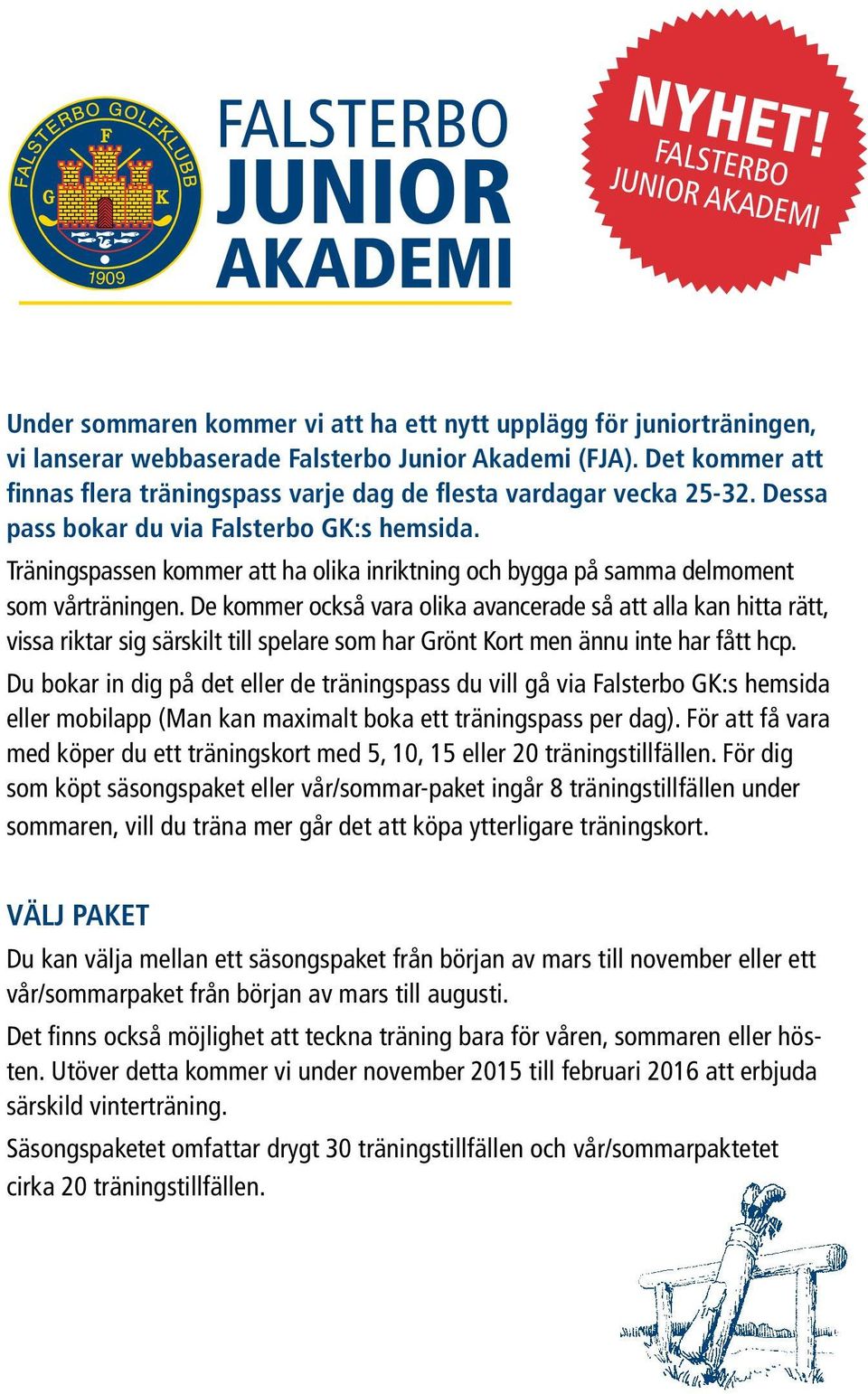 Träningspassen kommer att ha olika inriktning och bygga på samma delmoment som vårträningen.