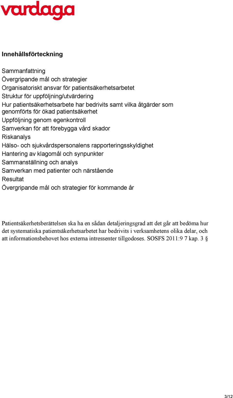 Hantering av klagomål och synpunkter Sammanställning och analys Samverkan med patienter och närstående Resultat Övergripande mål och strategier för kommande år Patientsäkerhetsberättelsen ska ha en