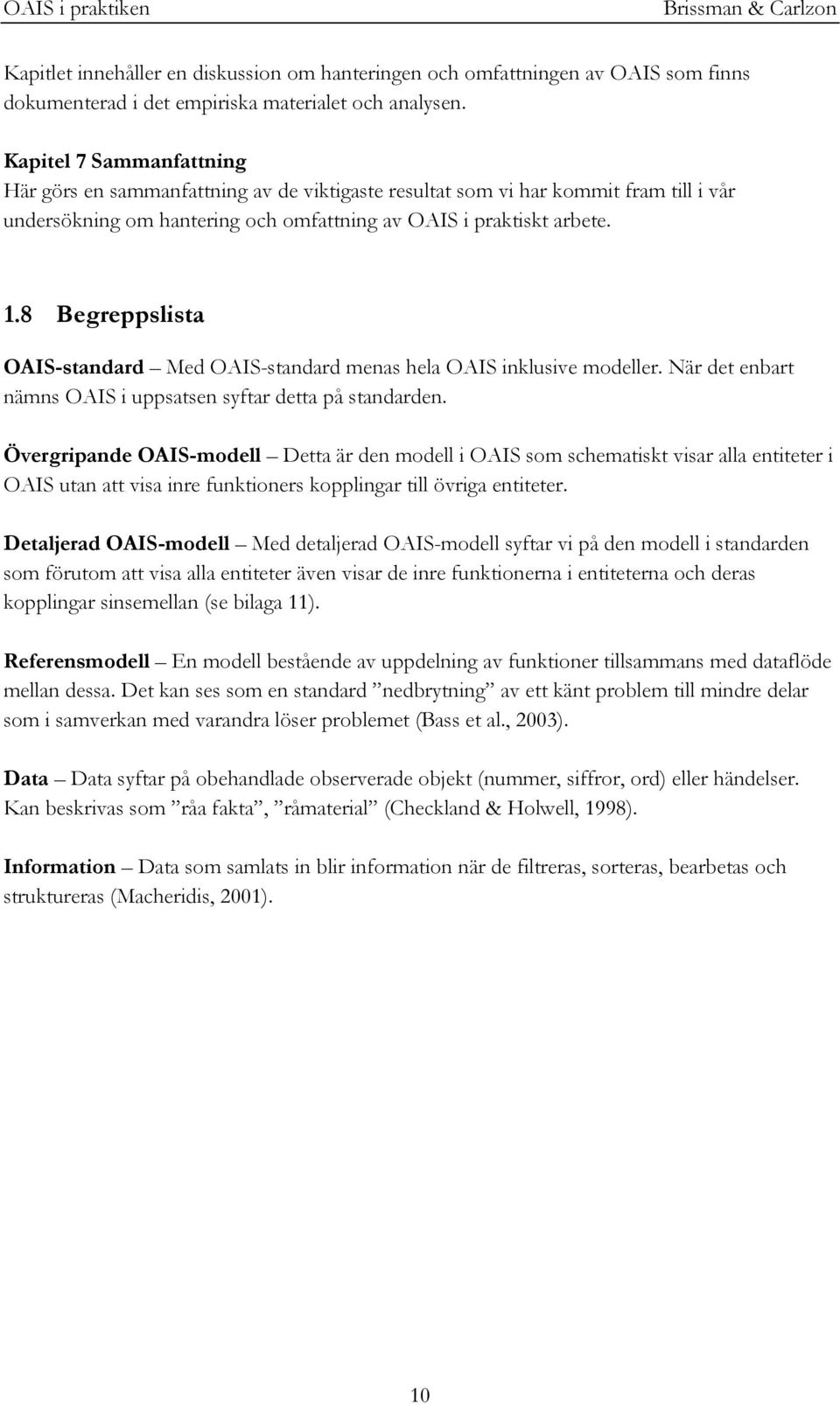 8 Begreppslista OAIS-standard Med OAIS-standard menas hela OAIS inklusive modeller. När det enbart nämns OAIS i uppsatsen syftar detta på standarden.