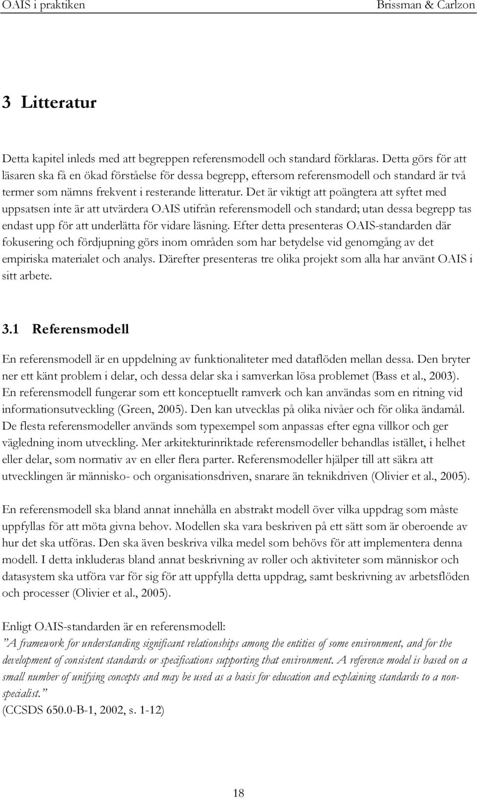 Det är viktigt att poängtera att syftet med uppsatsen inte är att utvärdera OAIS utifrån referensmodell och standard; utan dessa begrepp tas endast upp för att underlätta för vidare läsning.