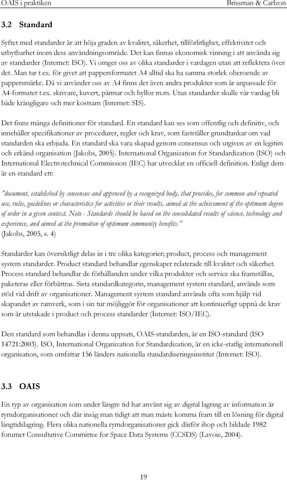 för givet att pappersformatet A4 alltid ska ha samma storlek oberoende av pappersmärke. Då vi använder oss av A4 finns det även andra produkter som är anpassade för A4-formatet t.ex.