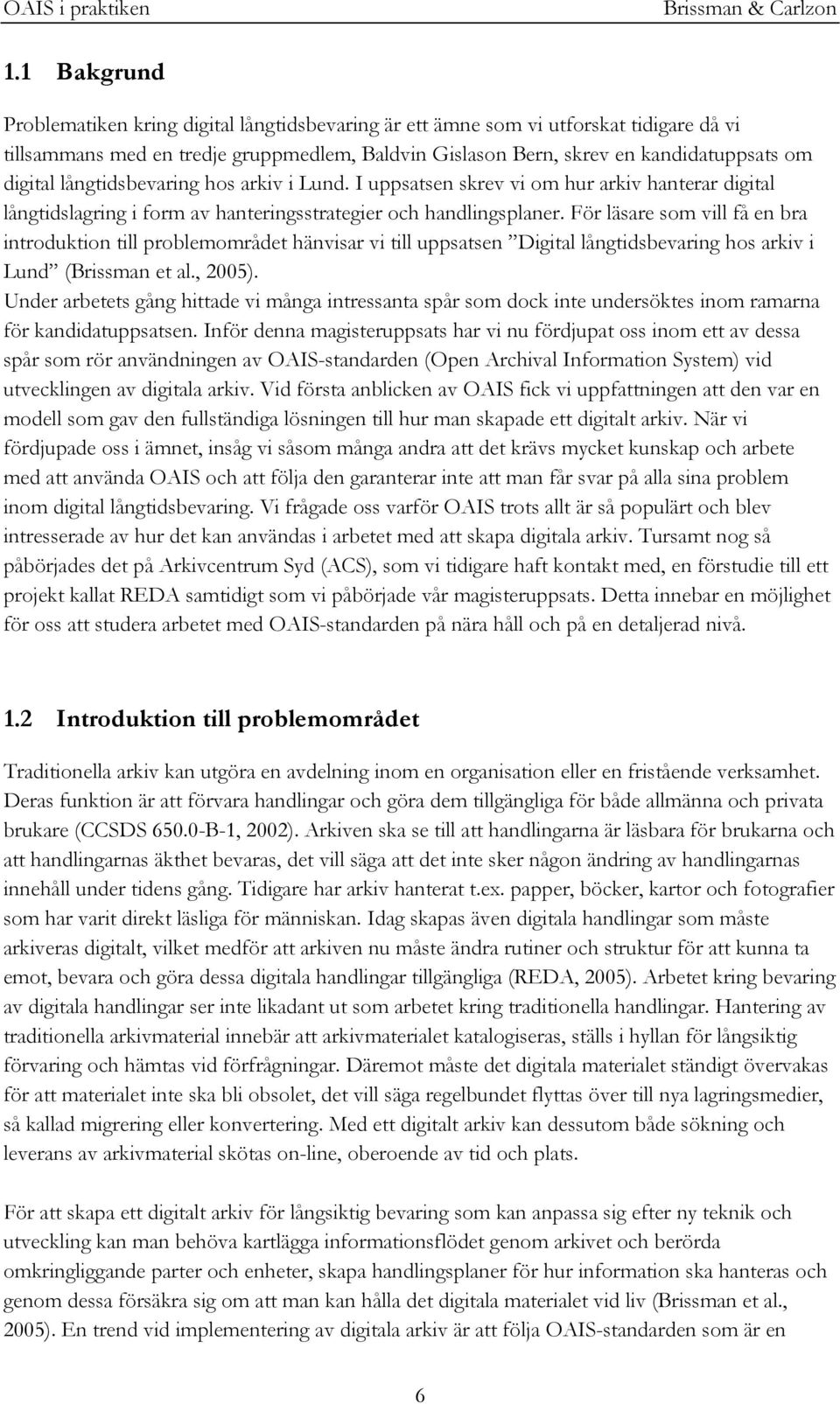 För läsare som vill få en bra introduktion till problemområdet hänvisar vi till uppsatsen Digital långtidsbevaring hos arkiv i Lund (Brissman et al., 2005).