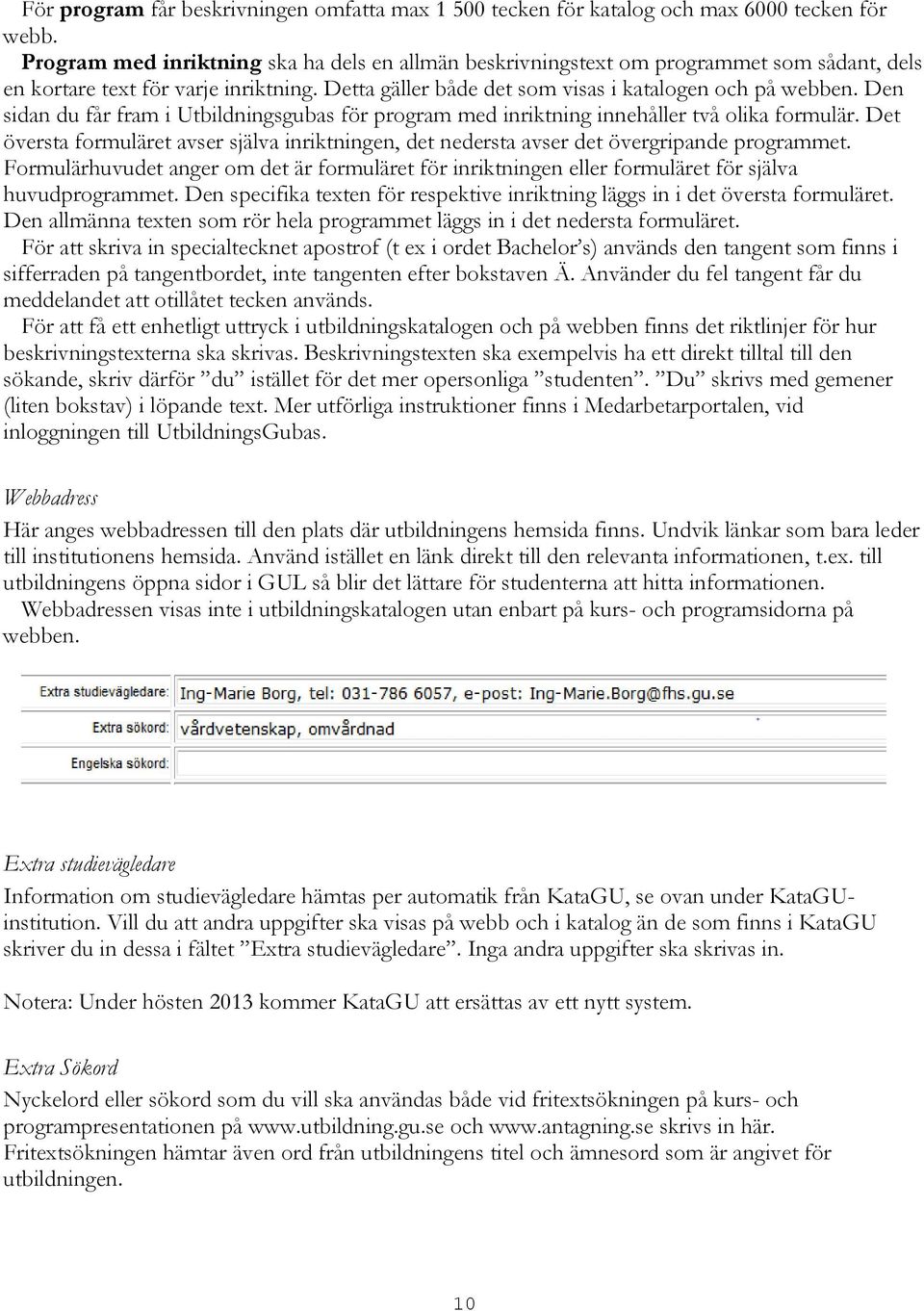 Den sidan du får fram i Utbildningsgubas för program med inriktning innehåller två olika formulär. Det översta formuläret avser själva inriktningen, det nedersta avser det övergripande programmet.