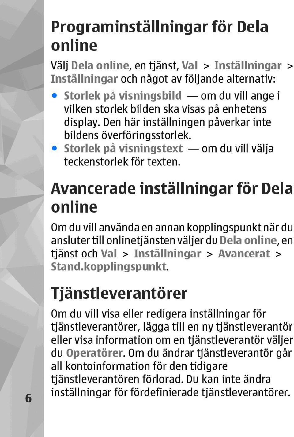 Avancerade inställningar för Dela online Om du vill använda en annan kopplingspunkt när du ansluter till onlinetjänsten väljer du Dela online, en tjänst och Val > Inställningar > Avancerat > Stand.