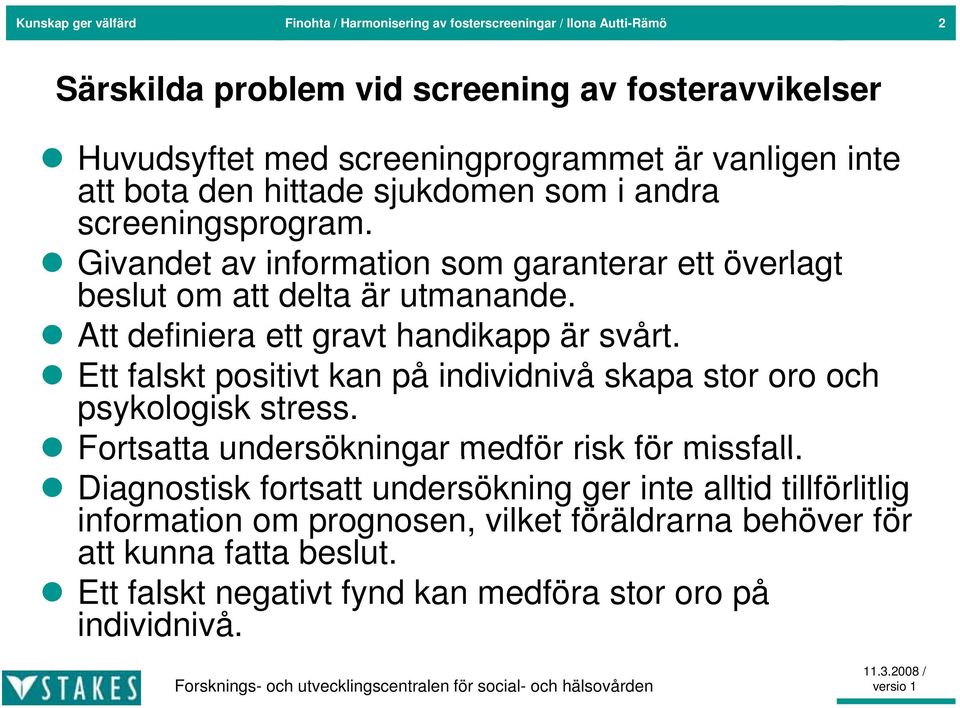 Att definiera ett gravt handikapp är svårt. Ett falskt positivt kan på individnivå skapa stor oro och psykologisk stress. Fortsatta undersökningar medför risk för missfall.