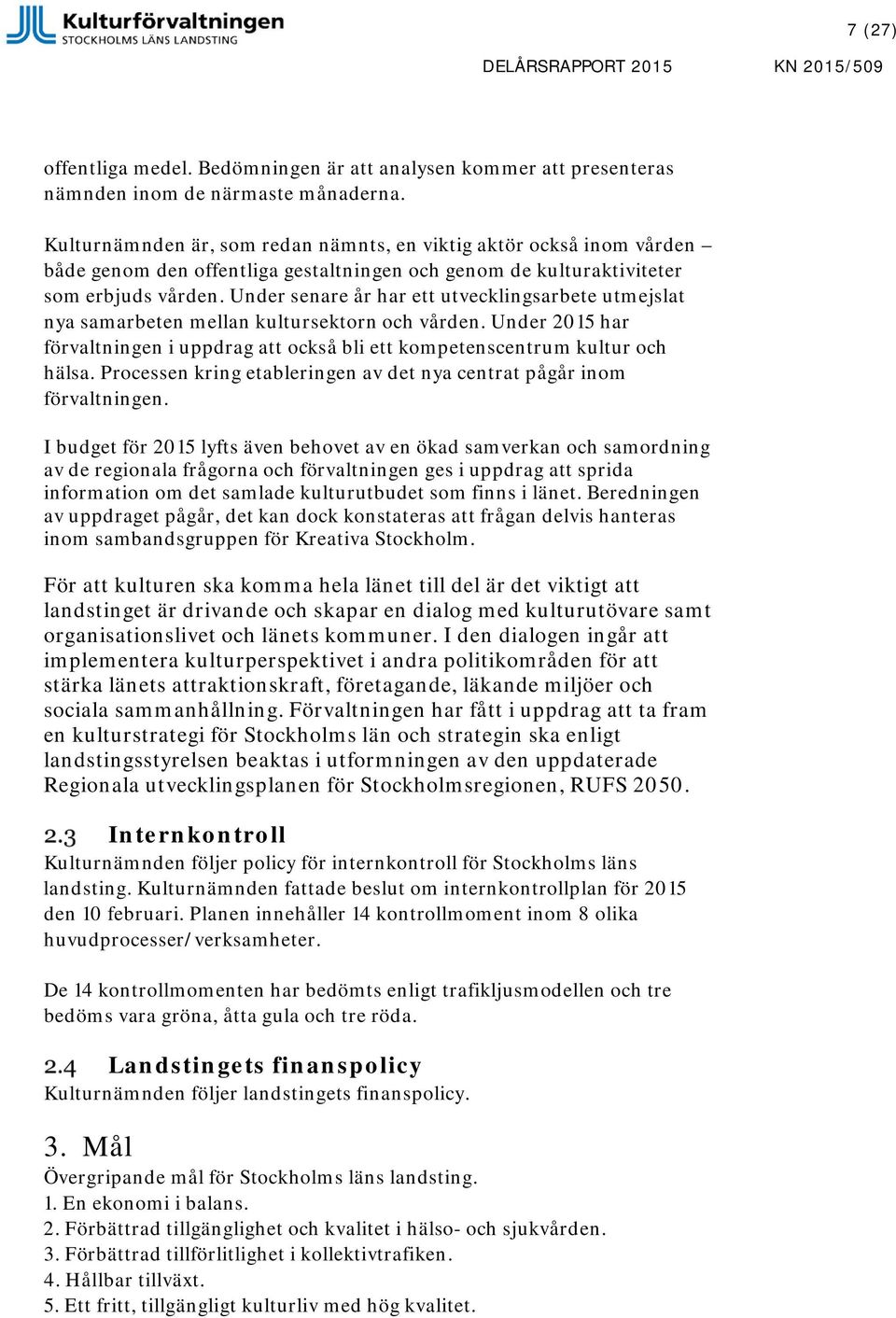 Under senare år har ett utvecklingsarbete utmejslat nya samarbeten mellan kultursektorn och vården. Under 215 har förvaltningen i uppdrag att också bli ett kompetenscentrum kultur och hälsa.