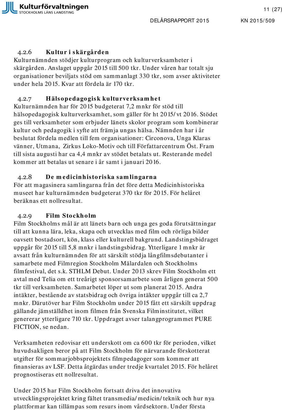 Hälsopedagogisk kulturverksamhet Kulturnämnden har för 215 budgeterat 7,2 mnkr för stöd till hälsopedagogisk kulturverksamhet, som gäller för ht 215/vt 216.