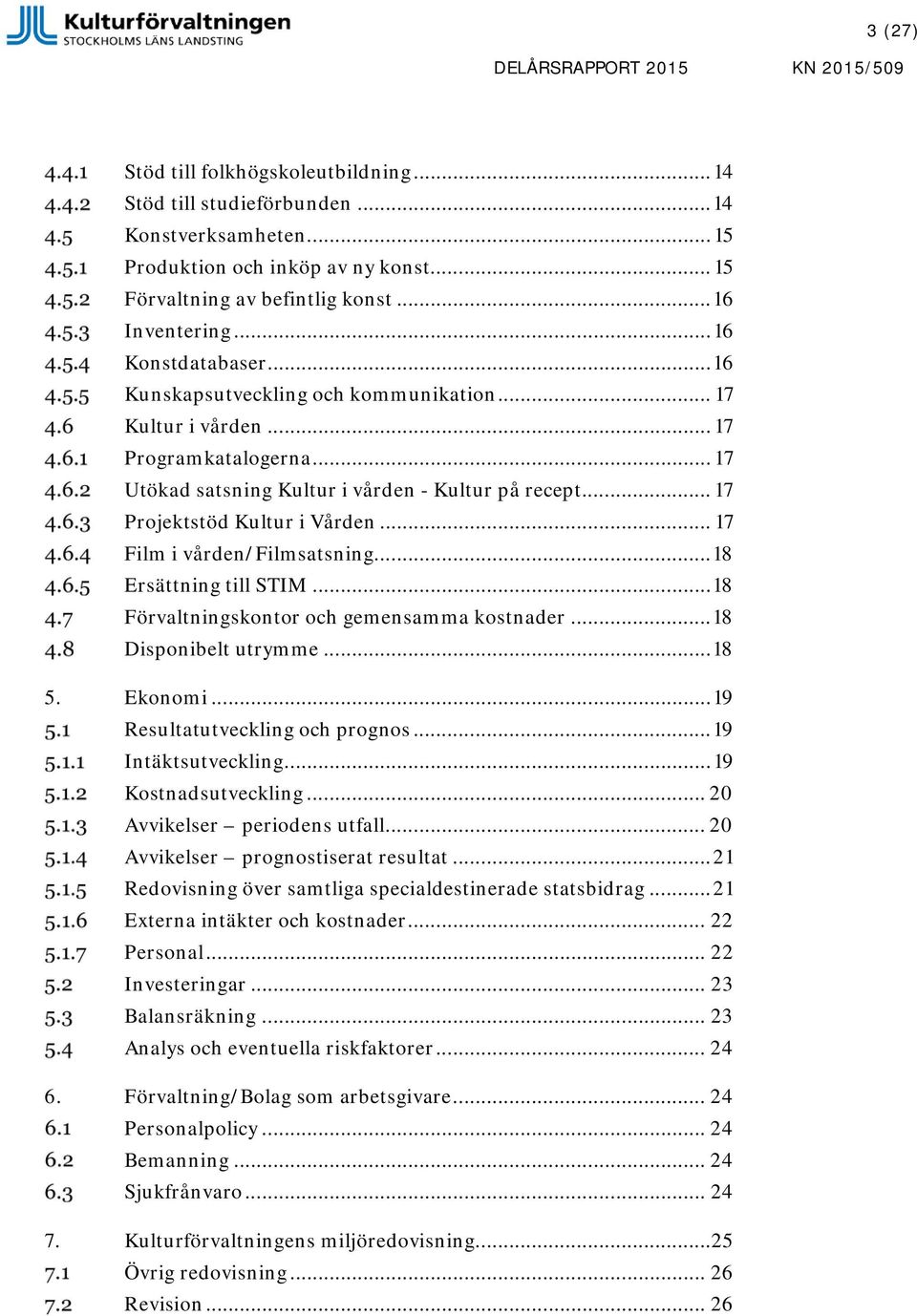 .. 17 Projektstöd Kultur i Vården... 17 Film i vården/filmsatsning... 18 Ersättning till STIM... 18 Förvaltningskontor och gemensamma kostnader... 18 Disponibelt utrymme... 18 5. Ekonomi.