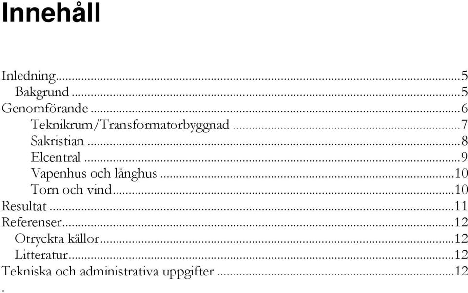 .. 9 Vapenhus och långhus... 10 Torn och vind... 10 Resultat.