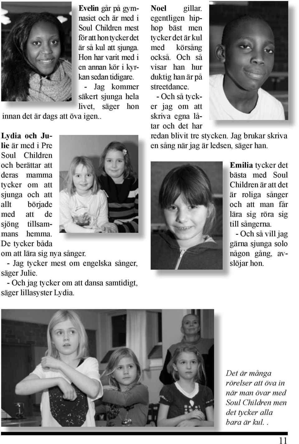 . Lydia och Julie är med i Pre Soul Children och berättar att deras mamma tycker om att sjunga och att allt började med att de sjöng tillsammans hemma. De tycker båda om att lära sig nya sånger.