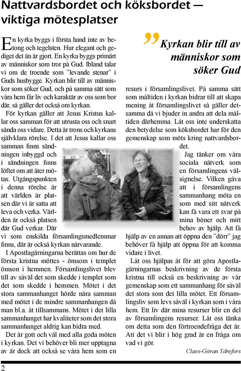 Kyrkan blir till av människor som söker Gud, och på samma sätt som våra hem får liv och karaktär av oss som bor där, så gäller det också om kyrkan.