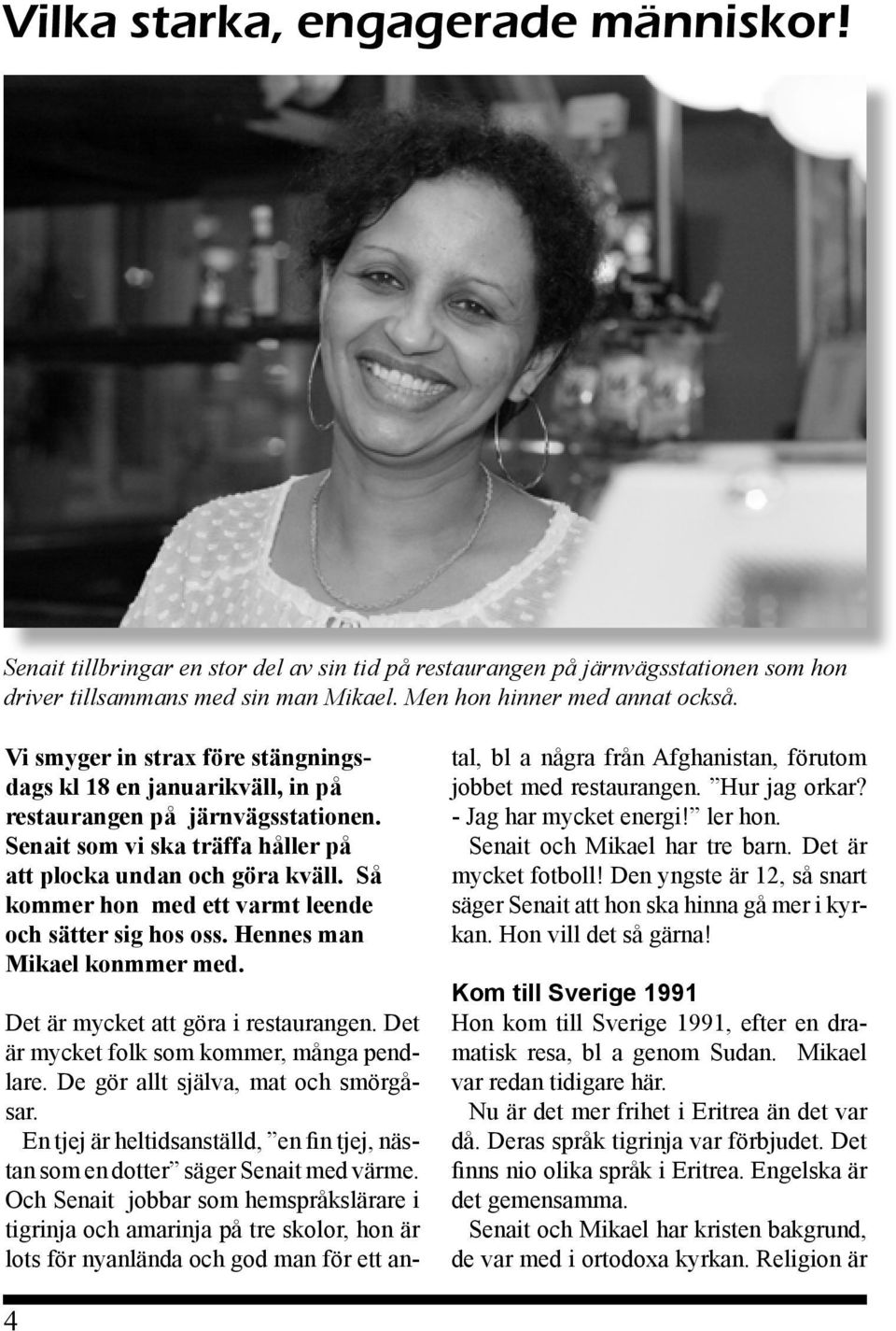 Så kommer hon med ett varmt leende och sätter sig hos oss. Hennes man Mikael konmmer med. Det är mycket att göra i restaurangen. Det är mycket folk som kommer, många pendlare.
