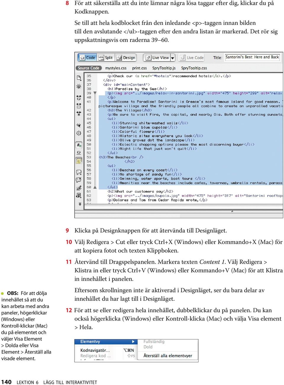 9 Klicka på Designknappen för att återvända till Designläget. 10 Välj Redigera > Cut eller tryck Ctrl+X (Windows) eller Kommando+X (Mac) för att kopiera fotot och texten Klippboken.